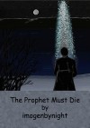 The Prophet Must Die - imogenbynight