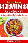 Spiralizer Cookbook #1 - 50 Unique & Healthy Spiralizer Recipes - (Spiralized, Spiralize, vegetables, vegetable noodles, - Tammy Boyer, Recipe Junkies