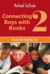 Connecting Boys with Books 2: Closing the Reading Gap - Michael Sullivan