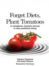 Forget Diets, Plant Tomatoes - a metaphoric, hypnotic journey to stop emotional eating - Joanna Cameron, Rachel Weisman, Abbe Lyle