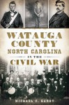 Watauga County, North Carolina, in the Civil War - Michael C. Hardy