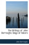 The Writings of John Burroughs: Ways of Nature - John Burroughs