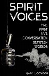 Spirit Voices: The First Live Conversation Between Worlds - Mark L. Cowden