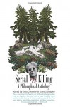 Serial Killing: A Philosophical Anthology - Edia Connole, Gary J Shipley