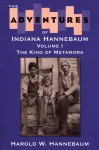 The Adventures of Indiana Hannebaum: Volume I: The King of Metamora - Harold W. Hannebaum