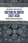 Shi'ism in South East Asia: 'Alid Piety and Sectarian Constructions - R. Michael Feener, Chiara Formichi