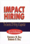 Impact Hiring: The Secrets of Hiring a Superstar - Frederick W. Ball, Barbara B. Ball