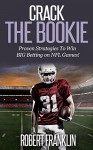 Crack the Bookie: Proven Strategies on How to Win BIG Betting on NFL Games! - Robert Franklin