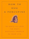 How to Hug A Porcupine: Easy Ways to Love the Difficult People in Your Life - Dr. Debbie Joffe Ellis, June Eding