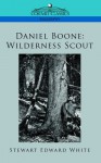 Daniel Boone: Wilderness Scout - Stewart Edward White