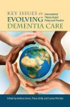 Key Issues in Evolving Dementia Care: International Theory-Based Policy and Practice - Anthea Innes, Fiona Kelly, Louise McCabe