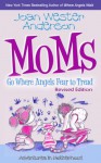 Moms Go Where Angels Fear to Tread, Revised Edition - Joan Wester Anderson