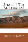 Shall I Try Australia? - George L James, Maggie Mack