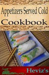 Appetizers Served Cold 101. Delicious, Nutritious, Low Budget, Mouth Watering Appetizers Served Cold Cookbook - Heviz's