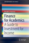 Finance for Academics: A Guide to Investment for Income - Ronald Francisco