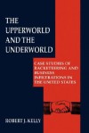 The Upperworld and the Underworld: Case Studies of Racketeering and Business Infiltrations in the United States - Robert J. Kelly