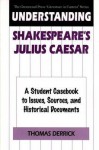 Understanding Shakespeare's Julius Caesar: A Student Casebook to Issues, Sources, and Historical Documents - Thomas Derrick