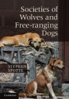 Societies of Wolves and Free-ranging Dogs - Stephen Spotte