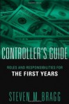 The Controller's Guide: Roles and Responsibilities for The First Years - Steven M. Bragg