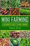 Mini Farming: A Beginners Guide To Mini Farming (Gardening, Livestock, Self Sufficiency) - Nancy Ross