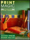 Print Magic: The Complete Guide to Decorative Printing Techniques - Jocasta Innes, Stewart Walton