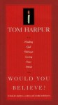 Would You Believe? - Tom Harpur