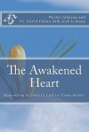 The Awakened Heart: Responding to Christ's Call to 'Come Forth!' - Wesley Johnson, David Dillon