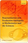 Representation and Productive Ambiguity in Mathematics and the Sciences - Emily R. Grosholz