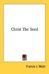 Christ the Seed - Francis J. Mott