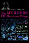 The Murders of Mutchrose Village - Simon Murphy