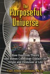 The Purposeful Universe: How Quantum Theory and Mayan Cosmology Explain the Origin and Evolution of Life - Carl Johan Calleman