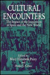 Cultural Encounters: The Impact of the Inquisition in Spain and the New World - Mary Elizabeth Perry