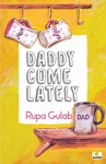 Daddy Come Lately - Rupa Gulab