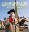 The Little Book of Yorkshire Customs & Folklore - Julia Smith