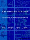 How to Design Programs: An Introduction to Programming and Computing - Matthias Felleisen, Robert Bruce Findler, Matthew Flatt, Shriram Krishnamurthi