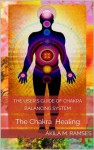 The User's Guide of Chakra Balancing System - Akila M. Ramses