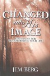 Changed Into His Image: God's Plan for Transforming Your Life - Jim Berg