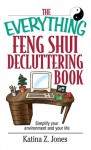 The Everything Feng Shui Decluttering Book: Simplify Your Environment and Your Life - Katina Z. Jones