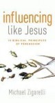 Influencing Like Jesus - Michael A. Zigarelli