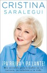 ¡Pa'rriba y pa'lante!: Mis secretos para triunfar en tu carrera, tu relación y tu vida (Spanish Edition) - Cristina Saralegui