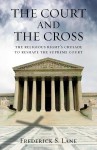 The Court and the Cross: The Religious Right's Crusade to Reshape the Supreme Court - Frederick S. Lane