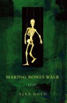 Making Bones Walk - Alex Boyd