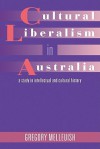 Cultural Liberalism in Australia: A Study in Intellectual and Cultural History - Gregory Melleuish