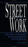 Street Work: The Way To Police Officer Safety And Survival - Steve Albrecht