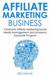 AFFILIATE MARKETING BUSINESS - 2016 (3 in 1 bundle): Clickbank Affiliate Marketing,Social Media Management and Amazon's Associate Program - Red Mikhail