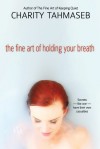 The Fine Art of Holding Your Breath - Charity Tahmaseb