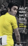 Half Man, Half Bike: The Life of Eddy Merckx, Cycling's Greatest Champion - William Fotheringham