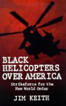 Black Helicopters over America: Strikeforce for the New World Order - Jim Keith