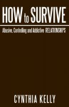 How to Survive Abusive, Controlling and Addictive Relationships - Cynthia Kelly