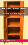 How To Make Storage Cabinet: Easy DIY Plan For Beginners - Jack Anderson